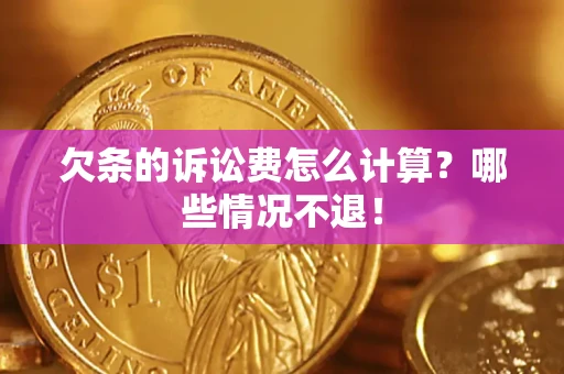 武汉欠条的诉讼费怎么计算?哪些情况不退! 武汉欠条的诉讼费怎么计算?哪些情况不退!