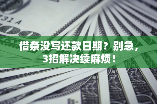 武汉借条没写还款日期？别急，3招解决续麻烦！