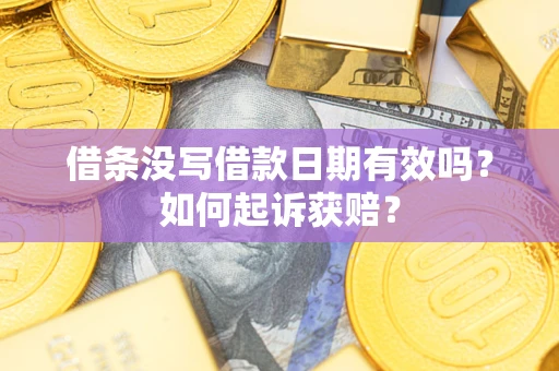 武汉借条没写借款日期有效吗？如何起诉获赔？