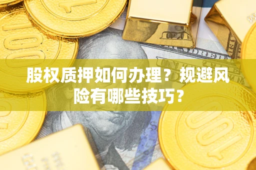 武汉股权质押如何办理？规避风险有哪些技巧？