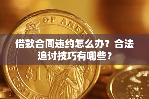 武汉借款合同违约怎么办？合法追讨技巧有哪些？