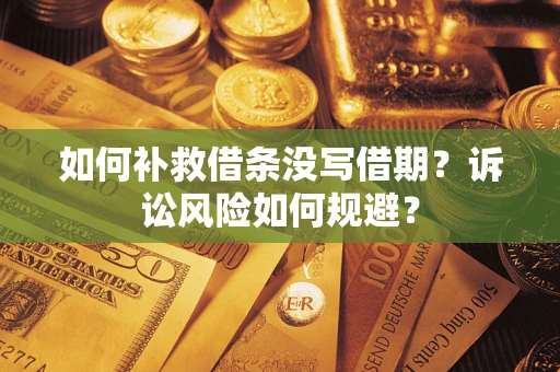 武汉如何补救借条没写借期？诉讼风险如何规避？