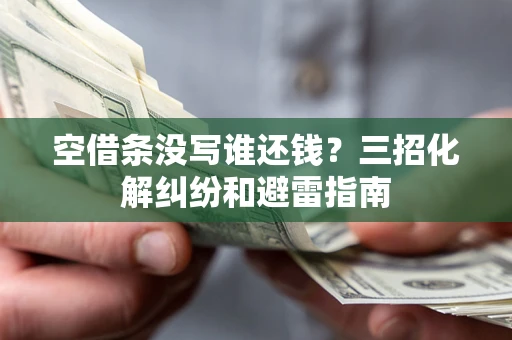 武汉空借条没写谁还钱？三招化解纠纷和避雷指南