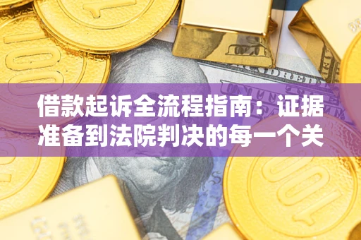 武汉借款起诉全流程指南：证据准备到法院判决的每一个关键步骤