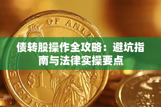 武汉债转股操作全攻略：避坑指南与法律实操要点
