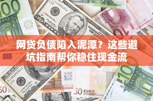 武汉网贷负债陷入泥潭？这些避坑指南帮你稳住现金流