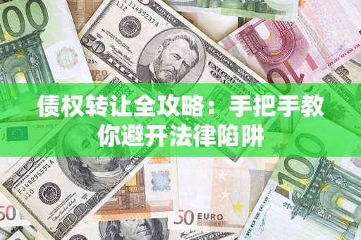 武汉债权转让全攻略：手把手教你避开法律陷阱