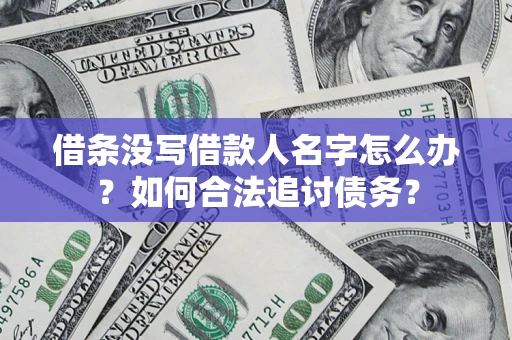 武汉借条没写借款人名字怎么办？如何合法追讨债务？