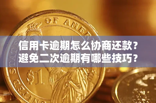 武汉信用卡逾期怎么协商还款？避免二次逾期有哪些技巧？