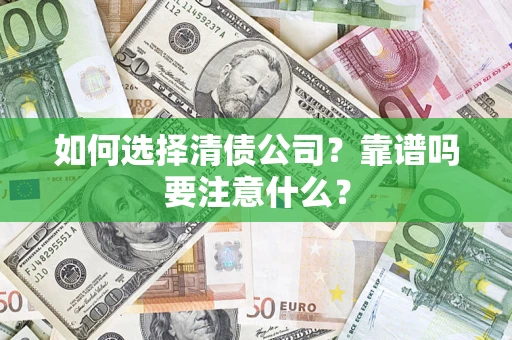 武汉如何选择清债公司？靠谱吗要注意什么？