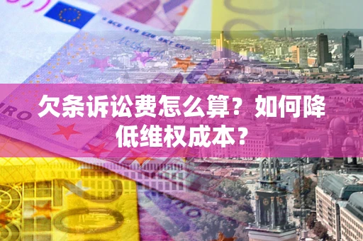 武汉欠条诉讼费怎么算？如何降低维权成本？
