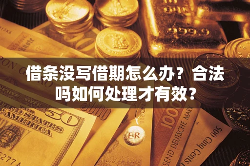 武汉借条没写借期怎么办？合法吗如何处理才有效？