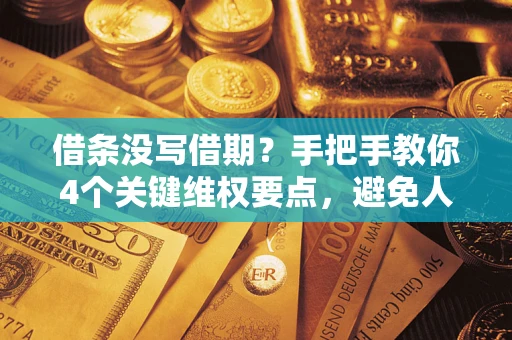 武汉借条没写借期？手把手教你4个关键维权要点，避免人财两空