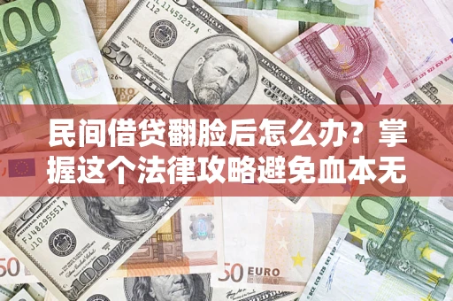 武汉民间借贷翻脸后怎么办？掌握这个法律攻略避免血本无归
