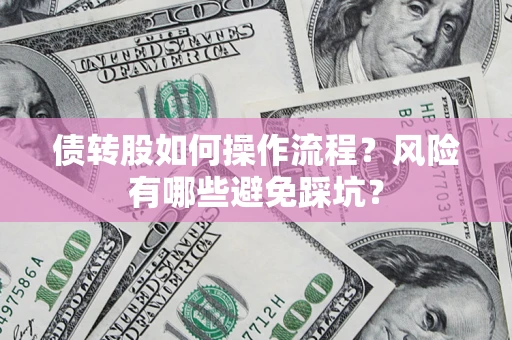 武汉债转股如何操作流程?风险有哪些避免踩坑? 武汉债转股如何操作流程?风险有哪些避免踩坑?
