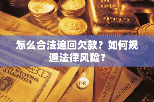武汉怎么合法追回欠款？如何规避法律风险？