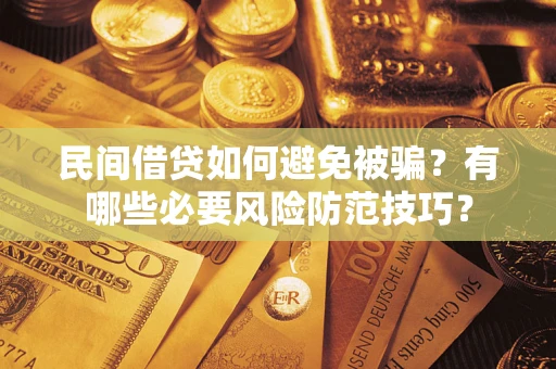武汉民间借贷如何避免被骗？有哪些必要风险防范技巧？