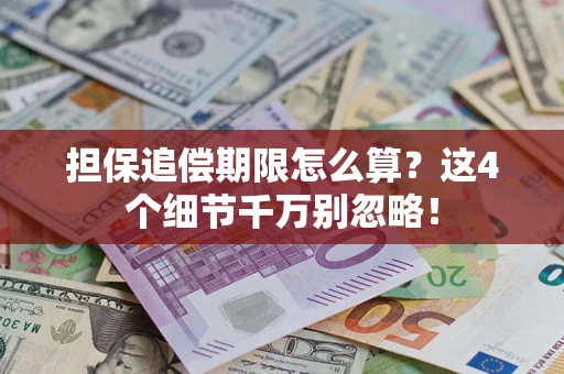 武汉担保追偿期限怎么算?这4个细节千万别忽略! 武汉担保追偿期限怎么算?这4个细节千万别忽略!