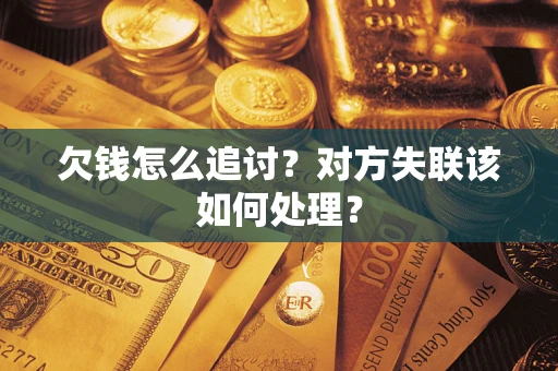 武汉欠钱怎么追讨？对方失联该如何处理？